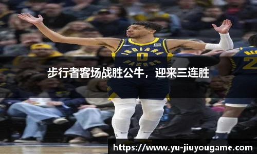 步行者客场战胜公牛，迎来三连胜