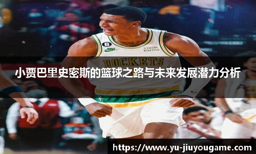 小贾巴里史密斯的篮球之路与未来发展潜力分析
