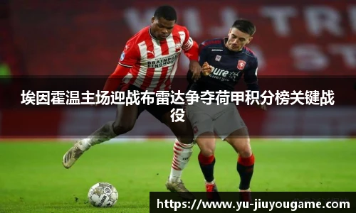 埃因霍温主场迎战布雷达争夺荷甲积分榜关键战役