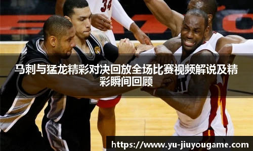 马刺与猛龙精彩对决回放全场比赛视频解说及精彩瞬间回顾